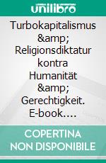 Turbokapitalismus &amp; Religionsdiktatur kontra Humanität &amp; Gerechtigkeit. E-book. Formato EPUB ebook