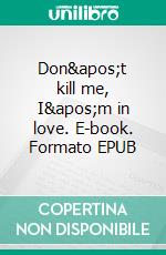 Don't kill me, I'm in love. E-book. Formato EPUB ebook