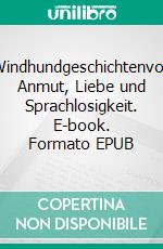 Windhundgeschichtenvon Anmut, Liebe und Sprachlosigkeit. E-book. Formato EPUB ebook