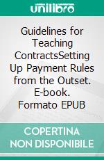 Guidelines for Teaching ContractsSetting Up Payment Rules from the Outset. E-book. Formato EPUB ebook di Janine Bray-Mueller