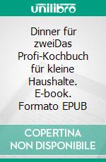 Dinner für zweiDas Profi-Kochbuch für kleine Haushalte. E-book. Formato EPUB ebook