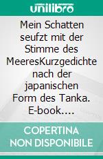 Mein Schatten seufzt mit der Stimme des MeeresKurzgedichte nach der japanischen Form des Tanka. E-book. Formato EPUB ebook di Reiner Bonack