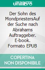 Der Sohn des MondpriestersAuf der Suche nach Abrahams Auftraggeber. E-book. Formato EPUB