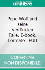 Pepe Wolf und seine verrückten Fälle. E-book. Formato EPUB ebook