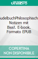 SudelbuchPhilosophische Notizen mit Biss!. E-book. Formato EPUB ebook