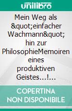 Mein Weg als &quot;einfacher Wachmann&quot; hin zur PhilosophieMemoiren eines produktiven Geistes...! (Biografie). E-book. Formato EPUB ebook