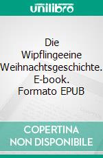 Die Wipflingeeine Weihnachtsgeschichte. E-book. Formato EPUB ebook