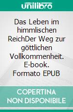 Das Leben im himmlischen ReichDer Weg zur göttlichen Vollkommenheit. E-book. Formato EPUB ebook di Gottlieb Stiller