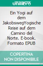 Ein Yogi auf dem JakobswegYogische Reise auf dem Camino del Norte. E-book. Formato EPUB ebook di Ute Elisabeth Kneißler