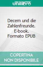 Decem und die Zahlenfreunde. E-book. Formato EPUB ebook