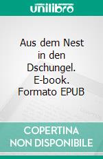 Aus dem Nest in den Dschungel. E-book. Formato EPUB ebook