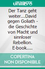 Der Tanz geht weiter...David gegen Goliath - die Geschichte von Macht und sinnloser Rebellion. E-book. Formato EPUB ebook