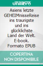 Asiens letzte GEHEIMnisseReise ins traurigste und ins glücklichste Land der Welt. E-book. Formato EPUB ebook di Beatrice Sonntag