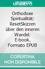 Orthodoxe Spiritualität: ResetSkizzen über den inneren Wandel. E-book. Formato EPUB ebook