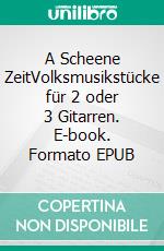 A Scheene ZeitVolksmusikstücke für 2 oder 3 Gitarren. E-book. Formato EPUB ebook
