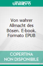 Von wahrer Allmacht des Bösen. E-book. Formato EPUB ebook