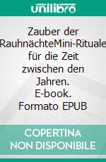 Zauber der RauhnächteMini-Rituale für die Zeit zwischen den Jahren. E-book. Formato EPUB ebook