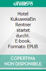 Hotel KukuweiaEin Rentner startet durch!. E-book. Formato EPUB ebook di Helmut Dewitt