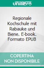 Regionale Kochschule mit Rabauke und Biene. E-book. Formato EPUB ebook