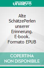 Alte SchätzePerlen unserer Erinnerung. E-book. Formato EPUB ebook