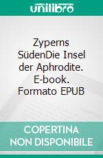 Zyperns SüdenDie Insel der Aphrodite. E-book. Formato EPUB ebook di fotolulu fotolulu