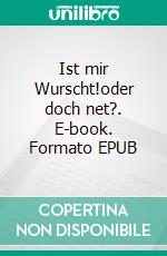 Ist mir Wurscht!oder doch net?. E-book. Formato EPUB ebook