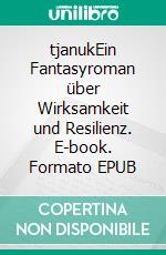 tjanukEin Fantasyroman über Wirksamkeit und Resilienz. E-book. Formato EPUB ebook