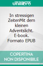 In stressigen ZeitenMit dem kleinen Adventslicht. E-book. Formato EPUB ebook