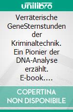 Verräterische GeneSternstunden der Kriminaltechnik. Ein Pionier der DNA-Analyse erzählt. E-book. Formato EPUB ebook