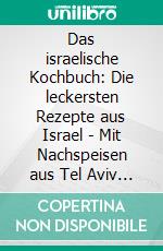 Das israelische Kochbuch: Die leckersten Rezepte aus Israel - Mit Nachspeisen aus Tel Aviv | Kulinarisch, vegetarisch und vegan. E-book. Formato EPUB ebook di Noa Cohen