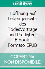 Hoffnung auf Leben jenseits des TodesVorträge und Predigten. E-book. Formato EPUB