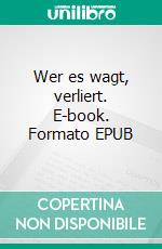 Wer es wagt, verliert. E-book. Formato EPUB ebook