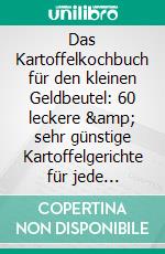 Das Kartoffelkochbuch für den kleinen Geldbeutel: 60 leckere &amp; sehr günstige Kartoffelgerichte für jede Mahlzeit - Inklusive Wochenplaner. E-book. Formato EPUB ebook