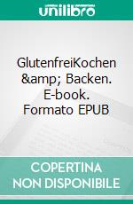 GlutenfreiKochen &amp; Backen. E-book. Formato EPUB ebook