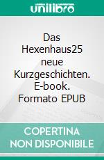 Das Hexenhaus25 neue Kurzgeschichten. E-book. Formato EPUB