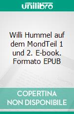 Willi Hummel auf dem MondTeil 1 und 2. E-book. Formato EPUB ebook