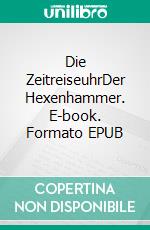 Die ZeitreiseuhrDer Hexenhammer. E-book. Formato EPUB ebook di Florian Fink