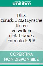 Blick zurück...2021Lyrische Blüten verwelken nie!. E-book. Formato EPUB ebook