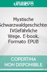 Mystische Schwarzwaldgeschichten IVGefährliche Wege. E-book. Formato EPUB