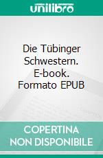 Die Tübinger Schwestern. E-book. Formato EPUB ebook di Eva Carolin Seidel