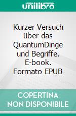 Kurzer Versuch über das QuantumDinge und Begriffe. E-book. Formato EPUB ebook