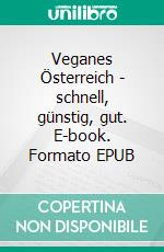 Veganes Österreich - schnell, günstig, gut. E-book. Formato EPUB ebook