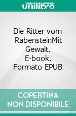 Die Ritter vom RabensteinMit Gewalt. E-book. Formato EPUB ebook