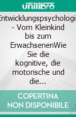 Entwicklungspsychologie - Vom Kleinkind bis zum ErwachsenenWie Sie die kognitive, die motorische und die sprachliche Entwicklung im Kindesalter optimal fördern und unterstützen. E-book. Formato EPUB ebook di Viktoria Mössinger