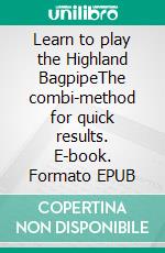 Learn to play the Highland BagpipeThe combi-method for quick results. E-book. Formato EPUB ebook