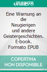 Eine Warnung an die Neugierigen und andere Geistergeschichten. E-book. Formato EPUB ebook di Thomas M. Meine