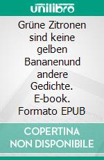 Grüne Zitronen sind keine gelben Bananenund andere Gedichte. E-book. Formato EPUB ebook