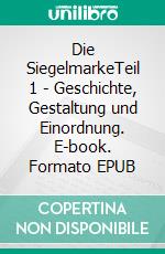 Die SiegelmarkeTeil 1 - Geschichte, Gestaltung und Einordnung. E-book. Formato EPUB