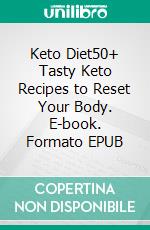 Keto Diet50+ Tasty Keto Recipes to Reset Your Body. E-book. Formato EPUB ebook di Kathy Bennett