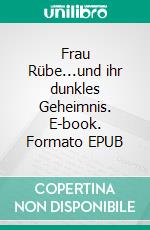 Frau Rübe...und ihr dunkles Geheimnis. E-book. Formato EPUB ebook